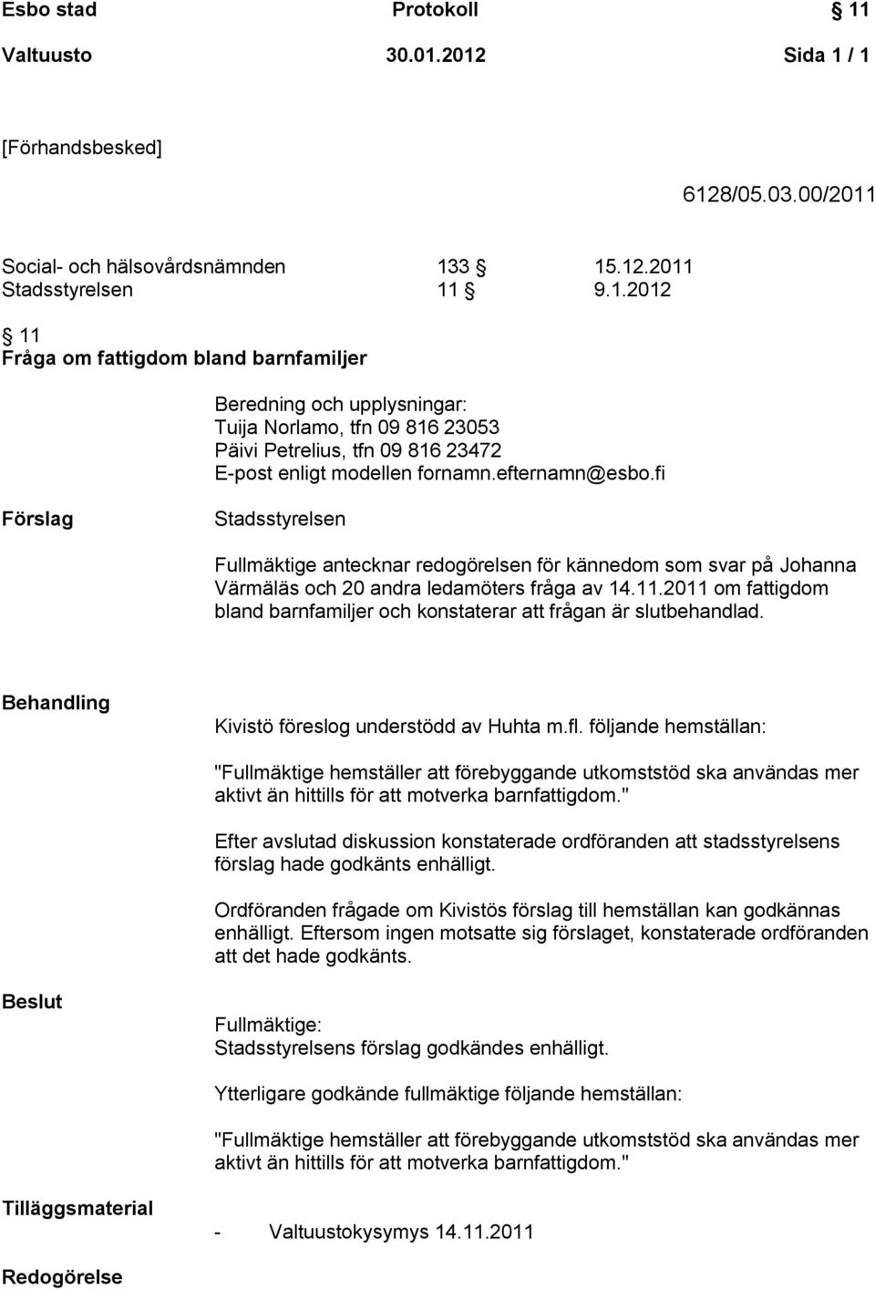 2011 om fattigdom bland barnfamiljer och konstaterar att frågan är slutbehandlad. Behandling Kivistö föreslog understödd av Huhta m.fl.