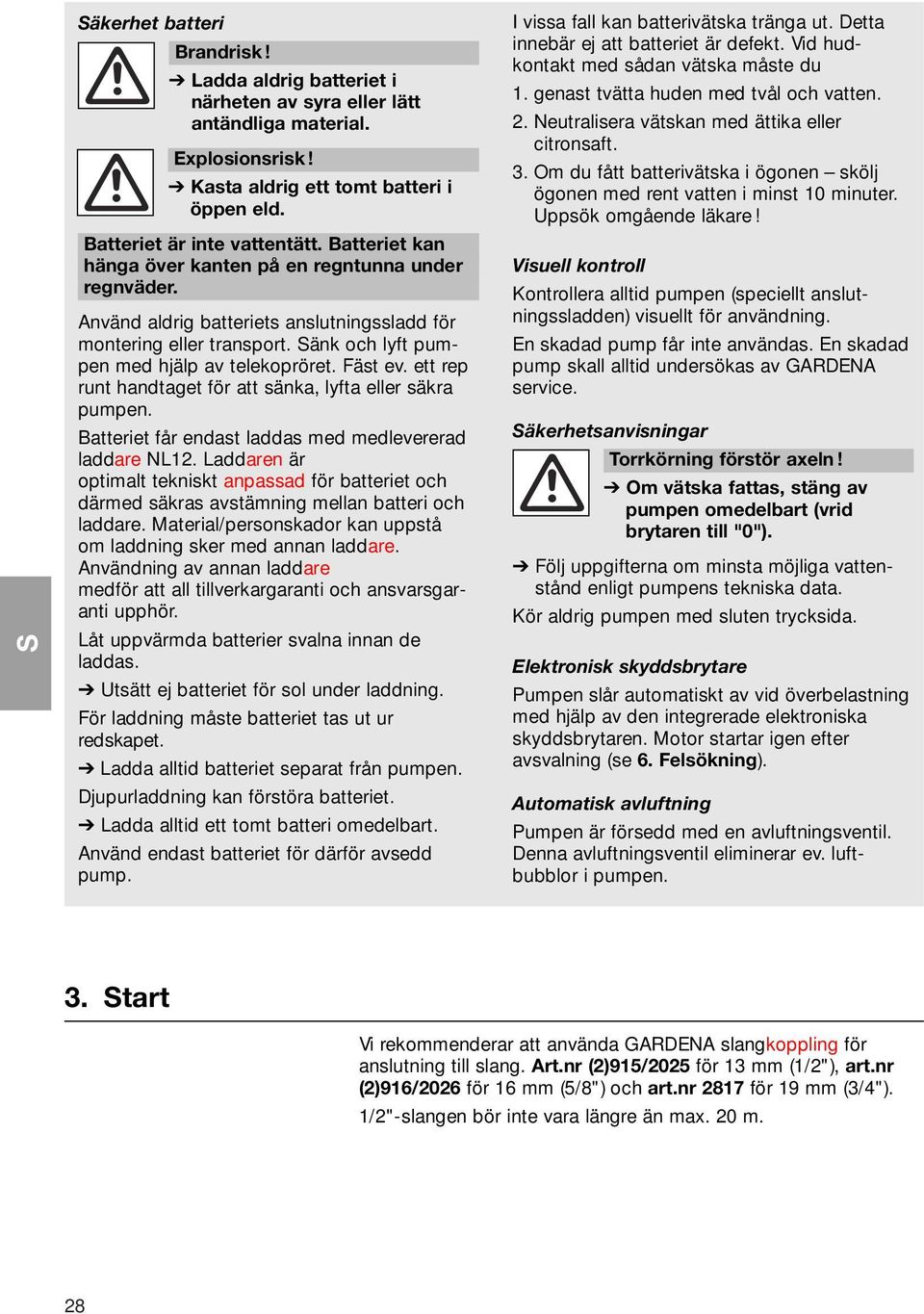 ett rep runt handtaget för att sänka, lyfta eller säkra pumpen. Batteriet får endast laddas med medlevererad laddare NL12.