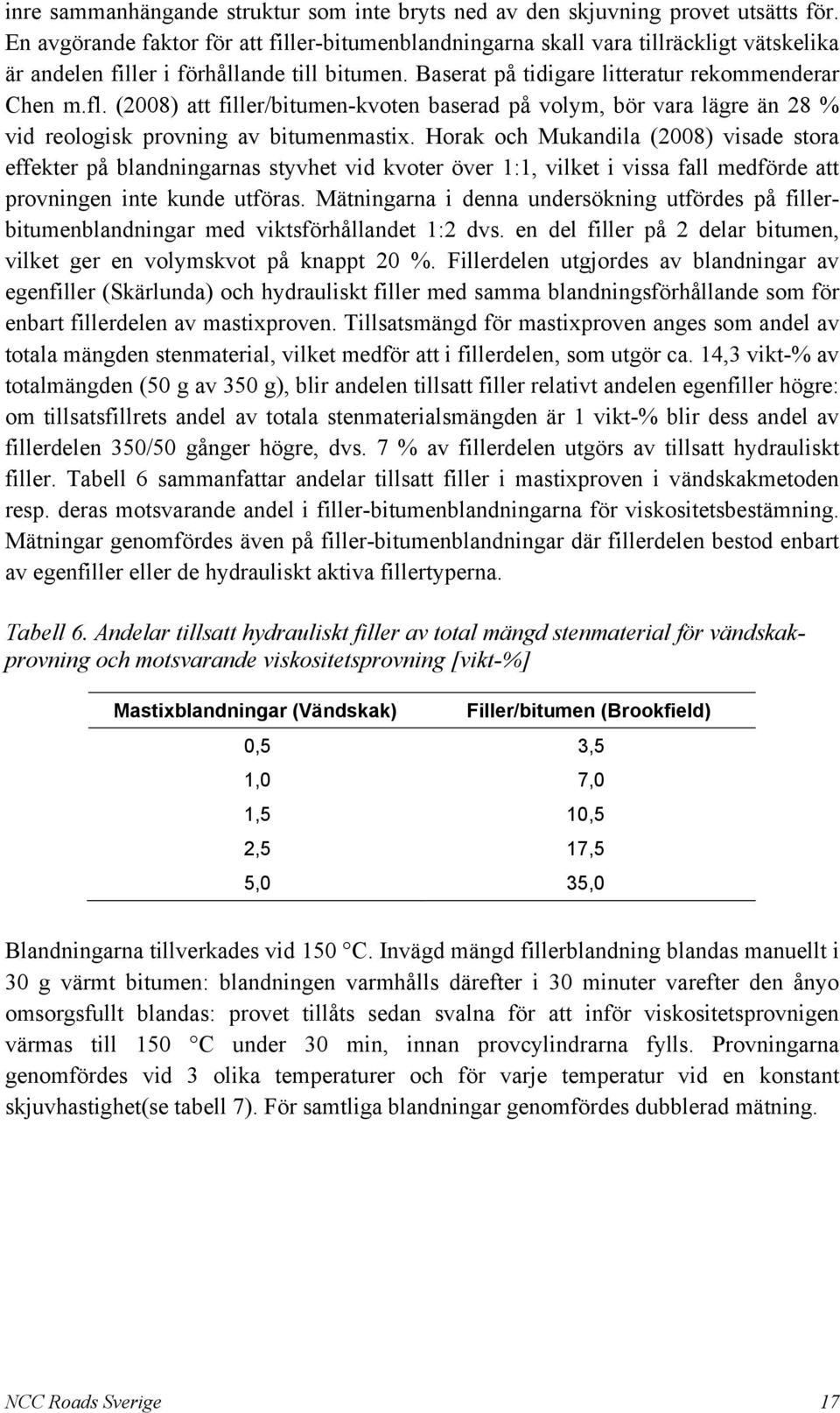 (2008) att filler/bitumen-kvoten baserad på volym, bör vara lägre än 28 % vid reologisk provning av bitumenmastix.