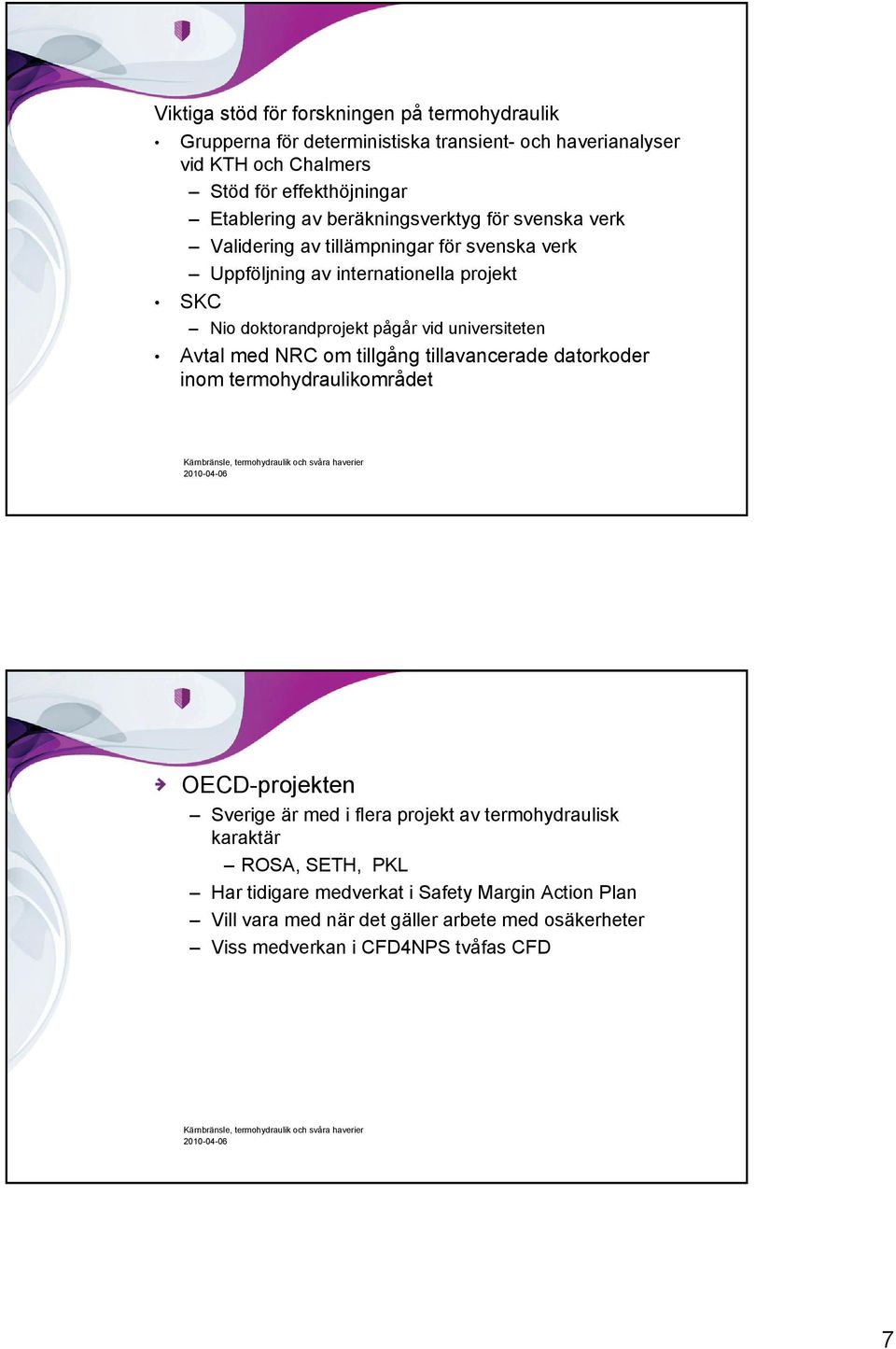 pågår vid universiteten Avtal med NRC om tillgång tillavancerade datorkoder inom termohydraulikområdet OECD-projekten Sverige är med i flera projekt av