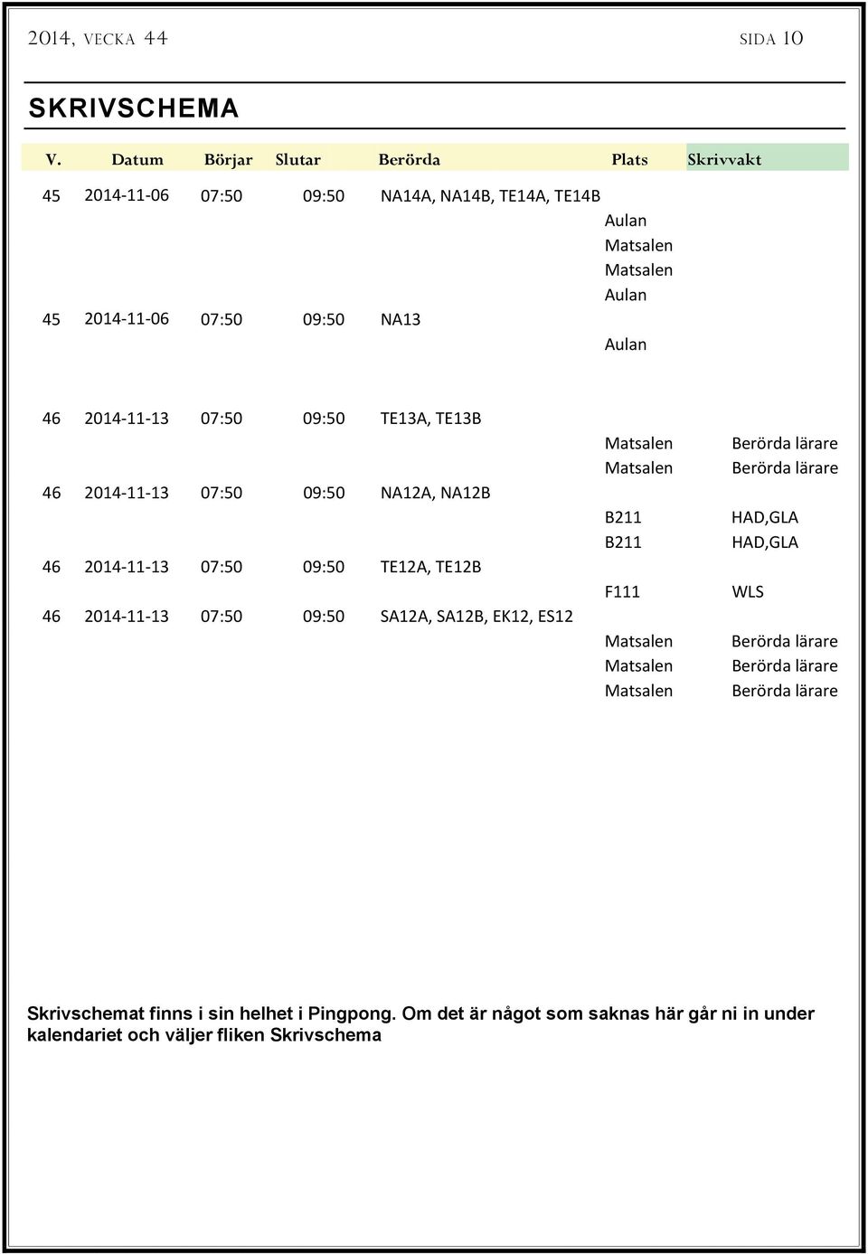 07:50 09:50 TE13A, TE13B 46 13 07:50 09:50 NA12A, NA12B 46 13 07:50 09:50 TE12A, TE12B 46 13 07:50 09:50 SA12A, SA12B, EK12, ES12 B211