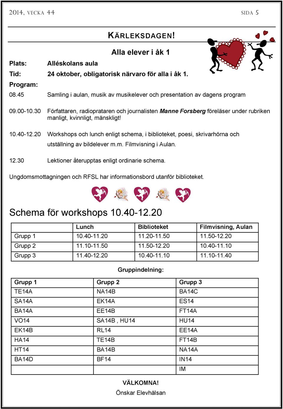 10.40-12.20 Workshops och lunch enligt schema, i biblioteket, poesi, skrivarhörna och utställning av bildelever m.m. Filmvisning i Aulan. 12.30 Lektioner återupptas enligt ordinarie schema.