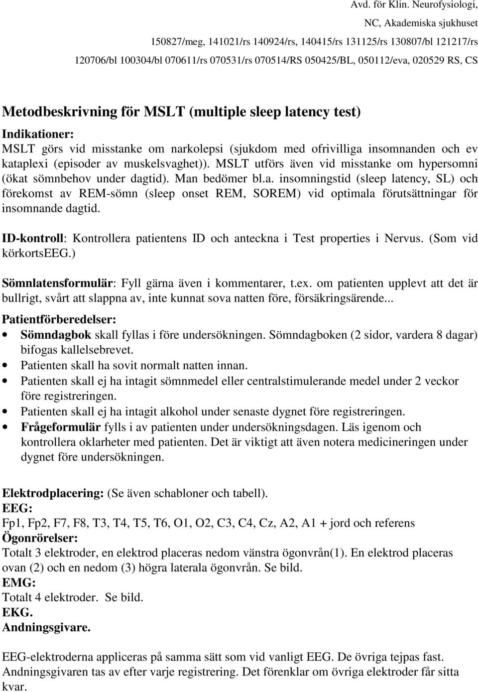 ID-kontroll: Kontrollera patientens ID och anteckna i Test properties i Nervus. (Som vid körkortseeg.) Sömnlatensformulär: Fyll gärna även i kommentarer, t.ex.