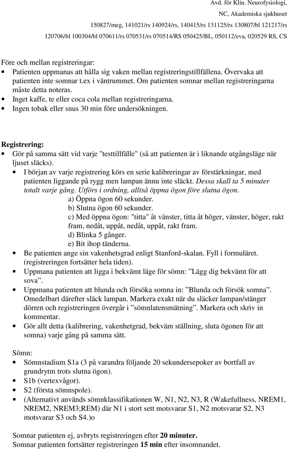 Registrering: Gör på samma sätt vid varje "testtillfälle" (så att patienten är i liknande utgångsläge när ljuset släcks).