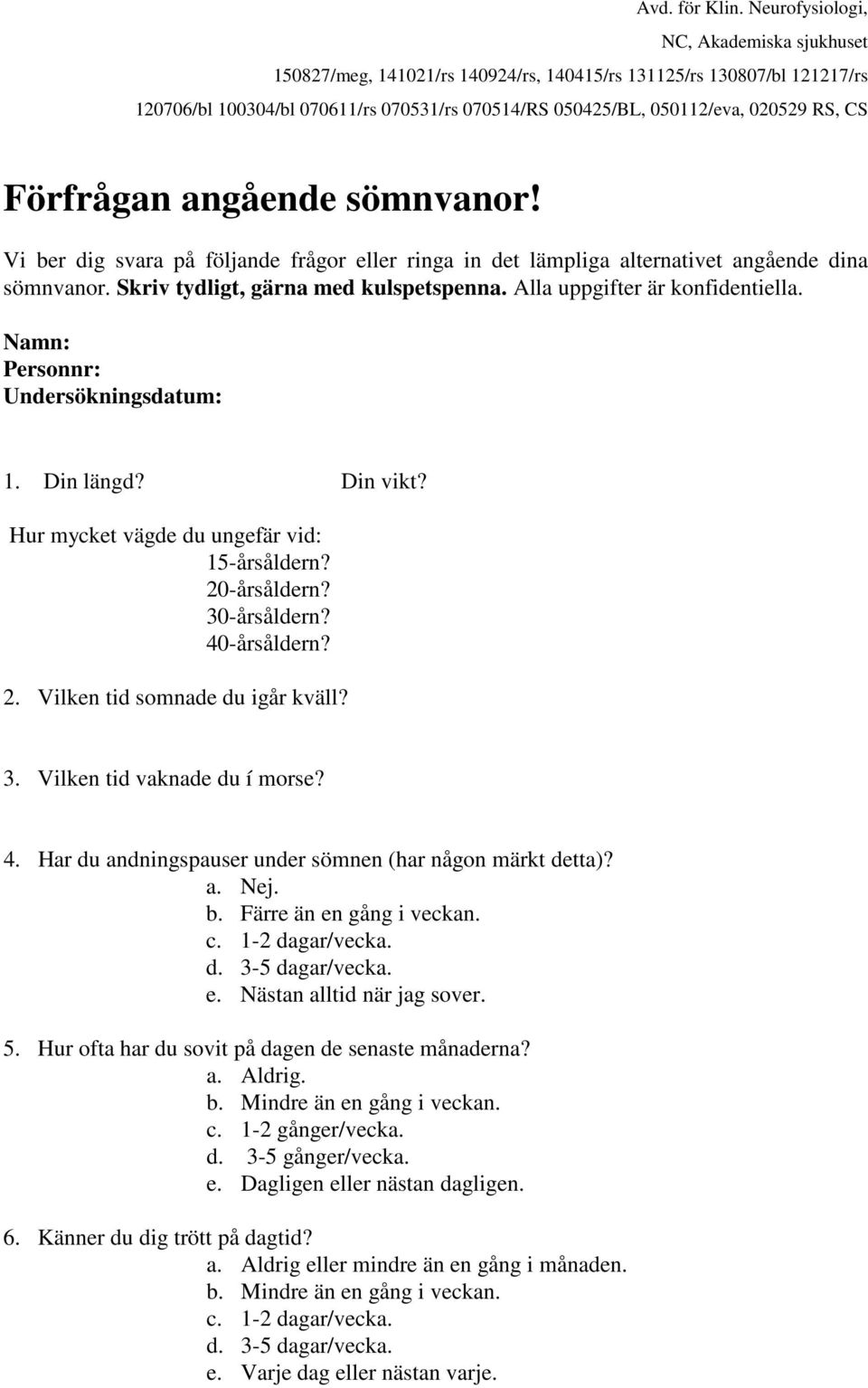 3. Vilken tid vaknade du í morse? 4. Har du andningspauser under sömnen (har någon märkt detta)? a. Nej. b. Färre än en gång i veckan. c. 1-2 dagar/vecka. d. 3-5 dagar/vecka. e. Nästan alltid när jag sover.
