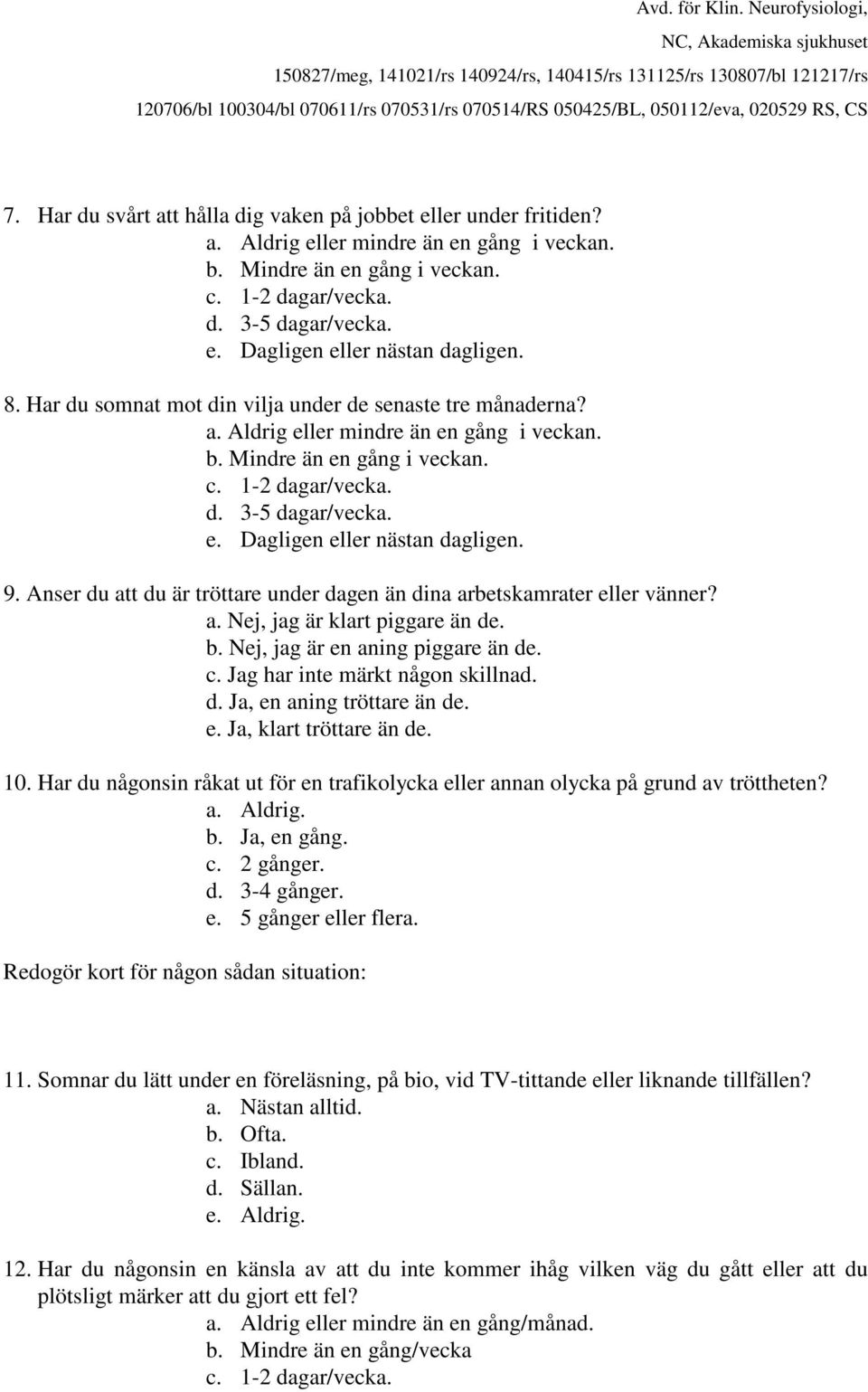 9. Anser du att du är tröttare under dagen än dina arbetskamrater eller vänner? a. Nej, jag är klart piggare än de. b. Nej, jag är en aning piggare än de. c. Jag har inte märkt någon skillnad. d. Ja, en aning tröttare än de.
