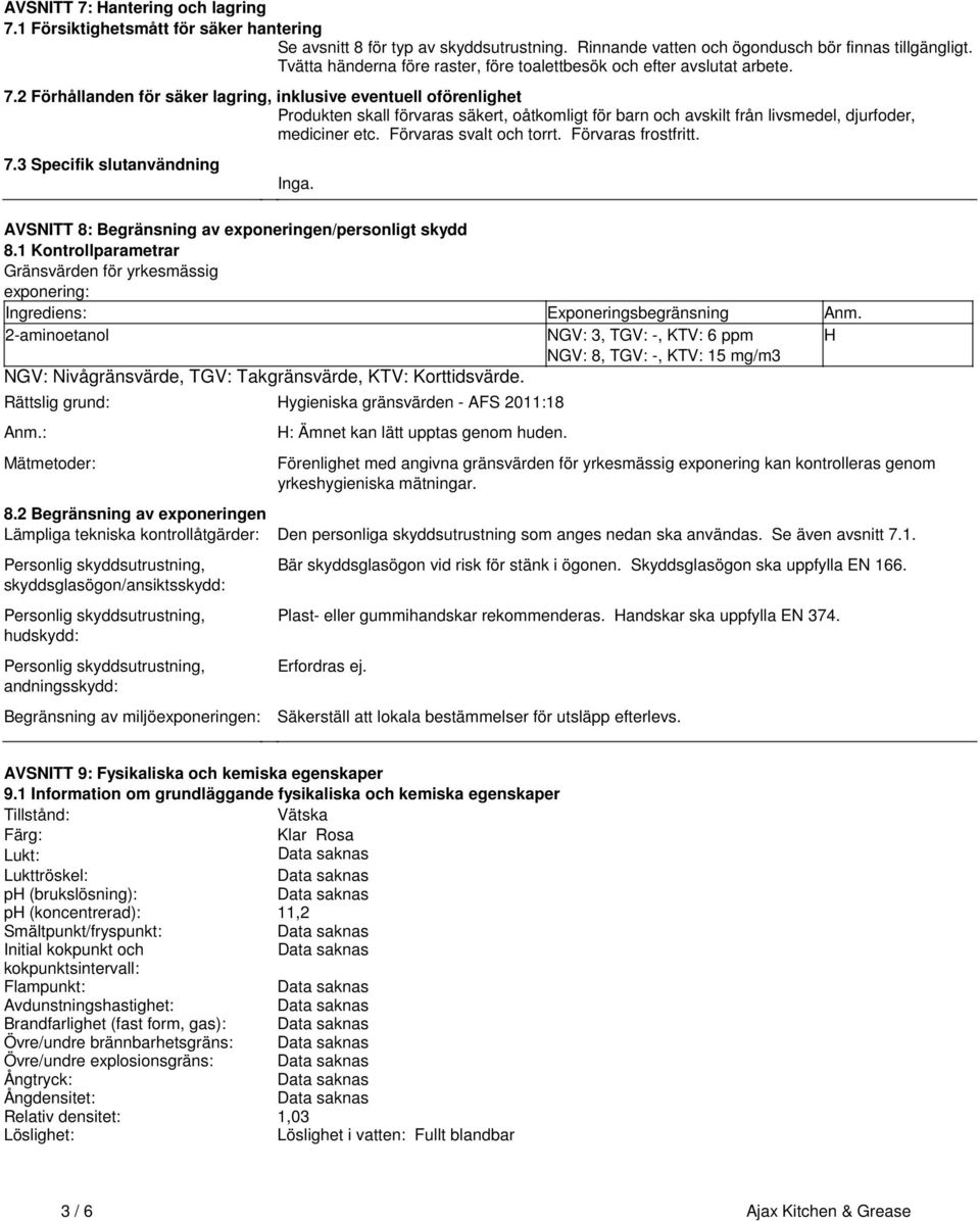 djurfoder, mediciner etc Förvaras svalt och torrt Förvaras frostfritt 73 Specifik slutanvändning Inga AVSNITT 8: Begränsning av exponeringen/personligt skydd 81 Kontrollparametrar Gränsvärden för