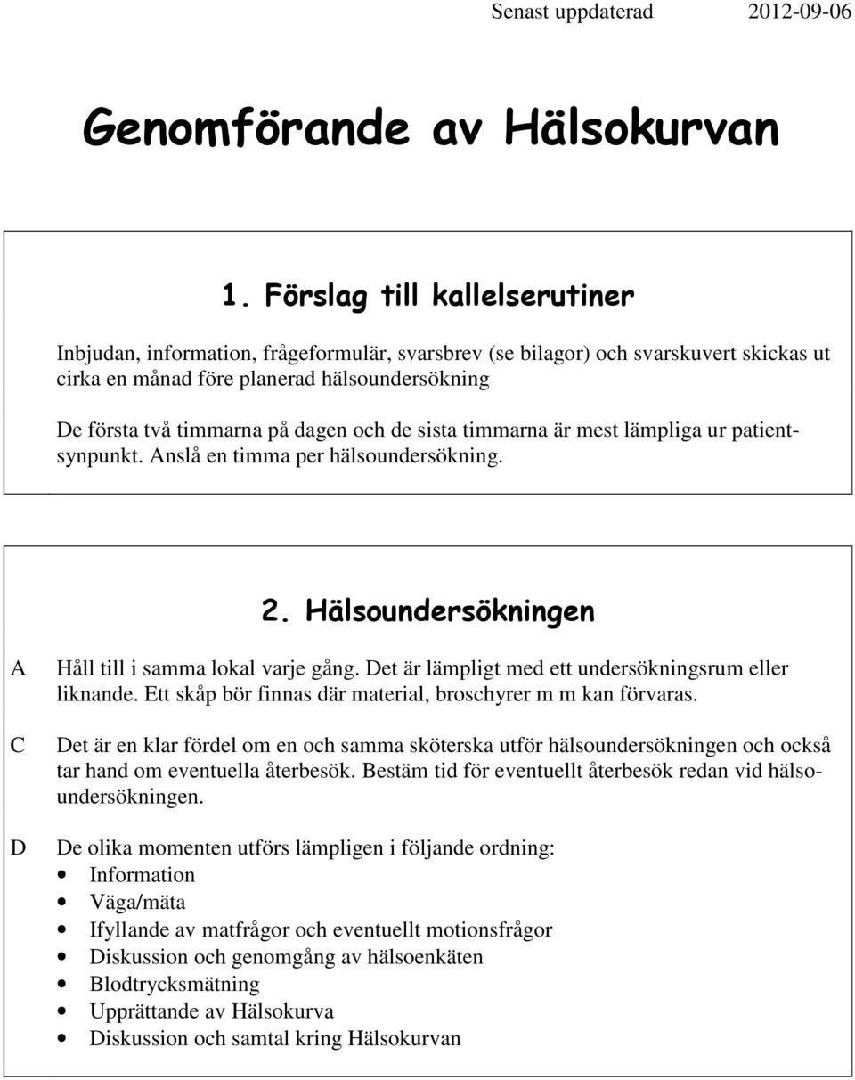 de sista timmarna är mest lämpliga ur patientsynpunkt. Anslå en timma per hälsoundersökning. 2. Hälsoundersökningen A C D Håll till i samma lokal varje gång.