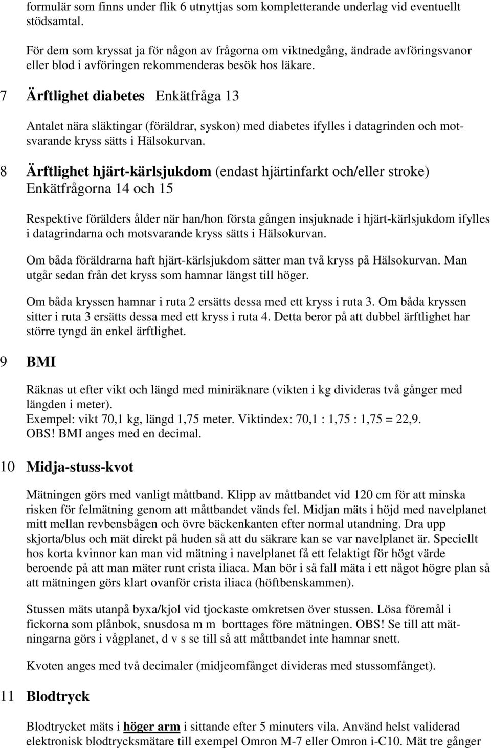 7 Ärftlighet diabetes Enkätfråga 13 Antalet nära släktingar (föräldrar, syskon) med diabetes ifylles i datagrinden och motsvarande kryss sätts i Hälsokurvan.