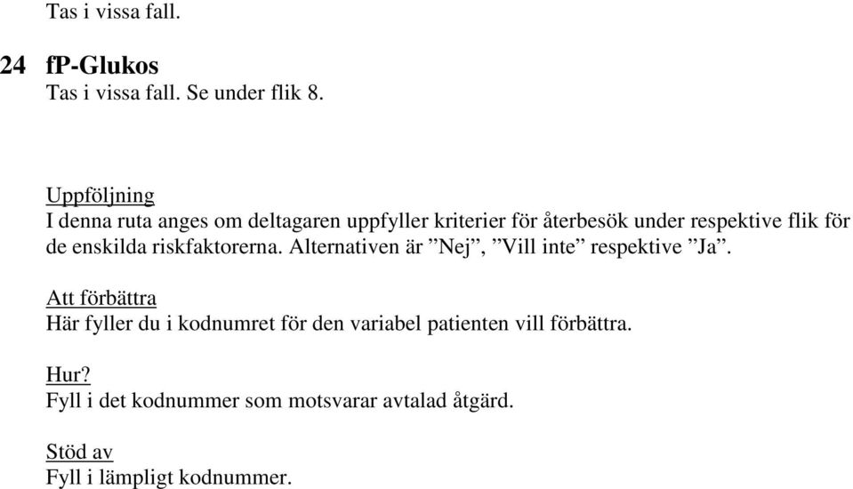 de enskilda riskfaktorerna. Alternativen är Nej, Vill inte respektive Ja.