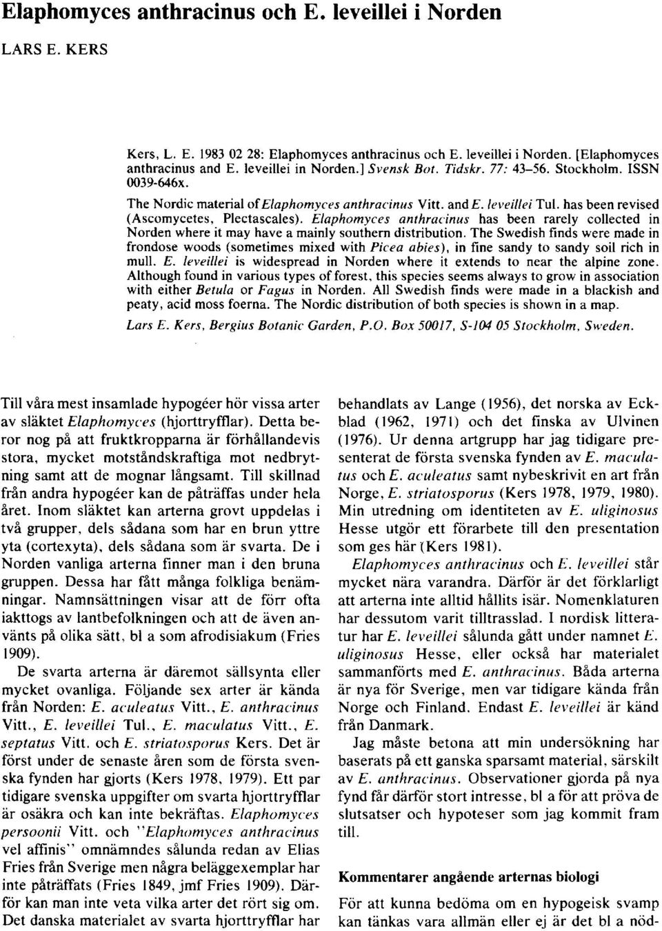 Elaphomyces anthracinus has been rarely collected in Norden where it may have a mainly southern distribution.