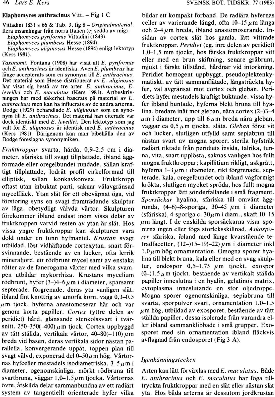 anthracinus är identiska. Även E. plumbeus har länge accepterats som en synonym till E. anthracinus. Det material som Hesse distribuerat av E. uliginosus har visat sig bestå av tre arter, E.