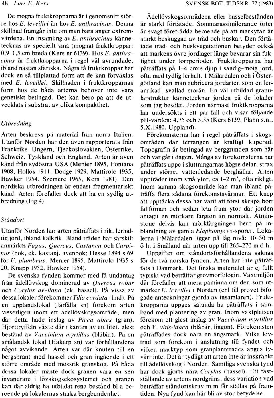 Några få fruktkroppar har dock en så tillplattad form att de kan förväxlas med E. /eveil/ei. Skillnaden i fruktkropparnas form hos de båda arterna behöver inte vara genetiskt betingad.