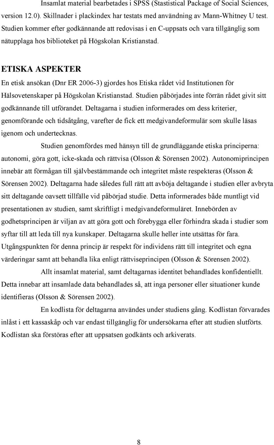 ETISKA ASPEKTER En etisk ansökan (Dnr ER 2006-3) gjordes hos Etiska rådet vid Institutionen för Hälsovetenskaper på Högskolan Kristianstad.