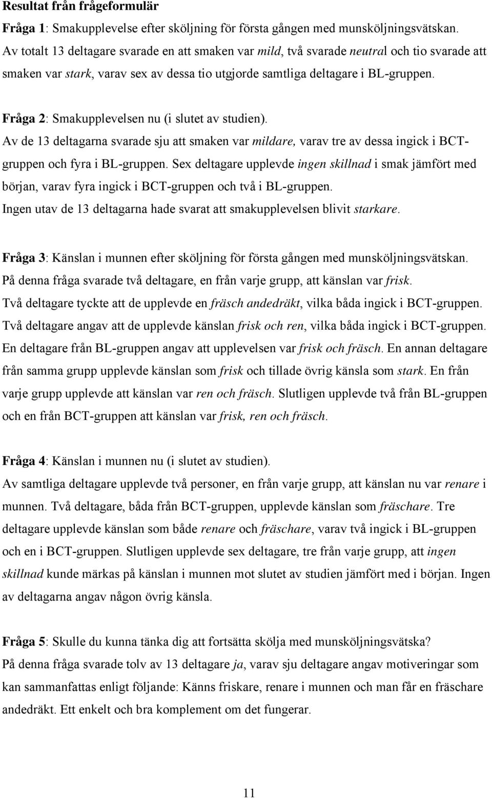 Fråga 2: Smakupplevelsen nu (i slutet av studien). Av de 13 deltagarna svarade sju att smaken var mildare, varav tre av dessa ingick i BCTgruppen och fyra i BL-gruppen.