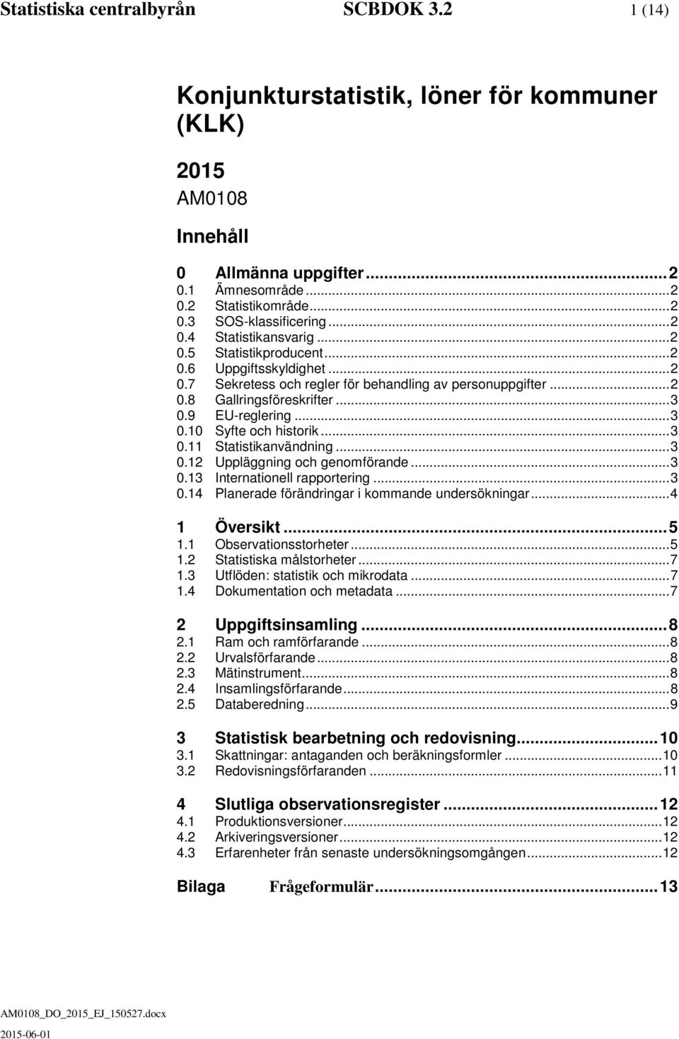 .. 3 0.10 Syfte och historik... 3 0.11 Statistikanvändning... 3 0.12 Uppläggning och genomförande... 3 0.13 Internationell rapportering... 3 0.14 Planerade förändringar i kommande undersökningar.