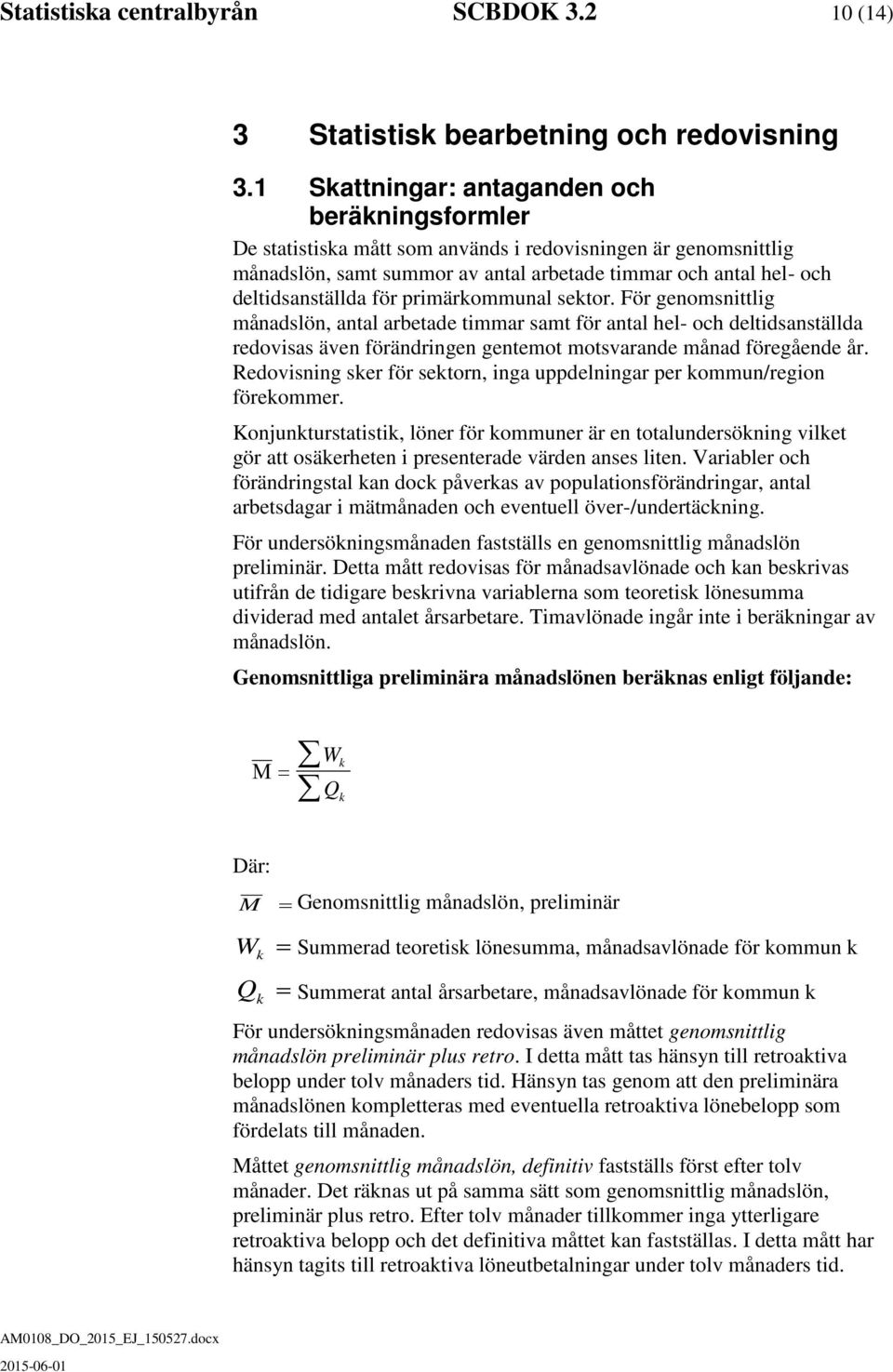 för primärkommunal sektor. För genomsnittlig månadslön, antal arbetade timmar samt för antal hel- och deltidsanställda redovisas även förändringen gentemot motsvarande månad föregående år.