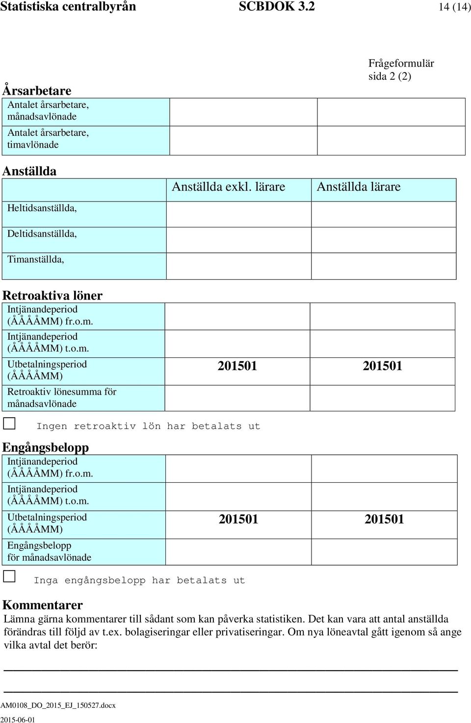 o.m. Intjänandeperiod (ÅÅÅÅMM) t.o.m. Utbetalningsperiod (ÅÅÅÅMM) Engångsbelopp för 201501 201501 Inga engångsbelopp har betalats ut Kommentarer Lämna gärna kommentarer till sådant som kan påverka statistiken.