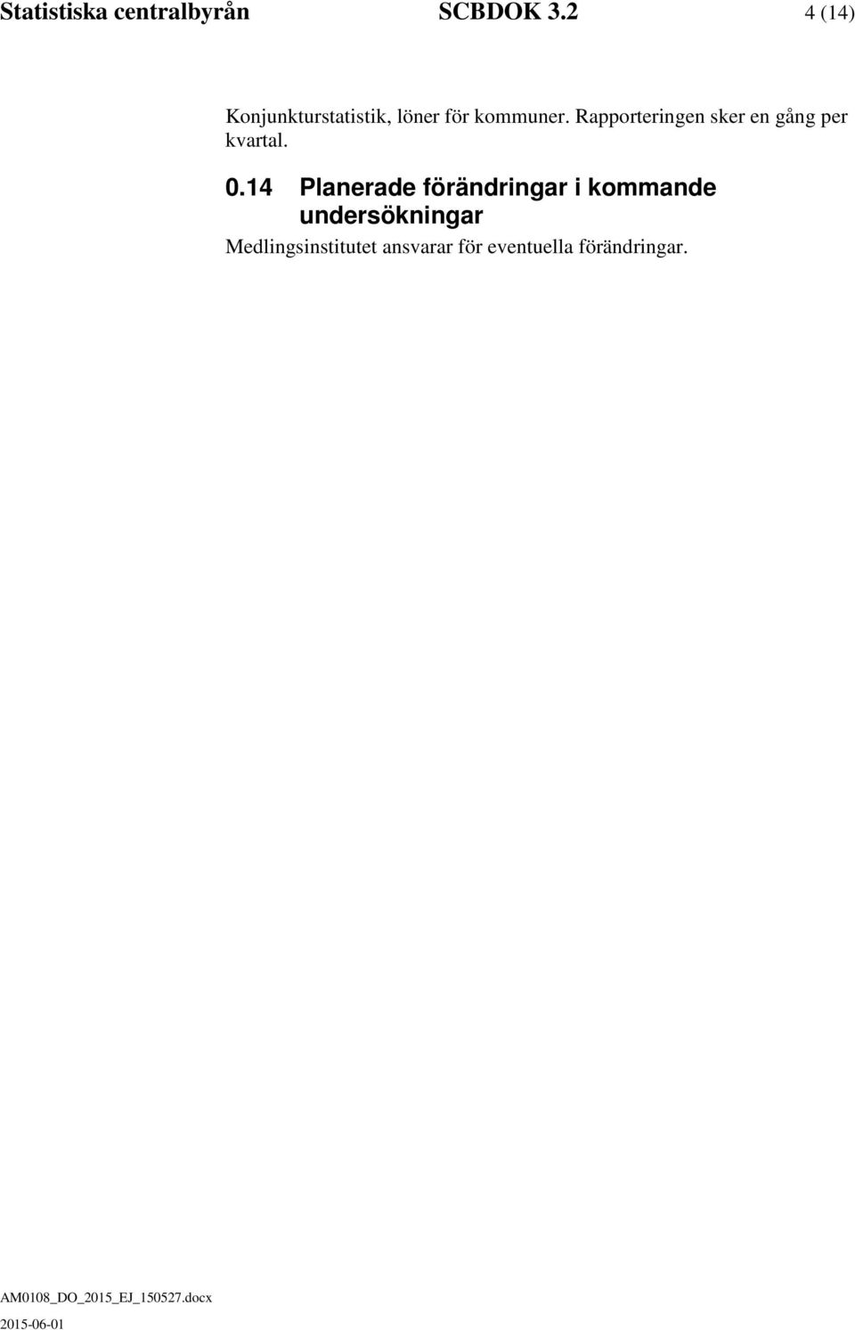 Rapporteringen sker en gång per kvartal. 0.