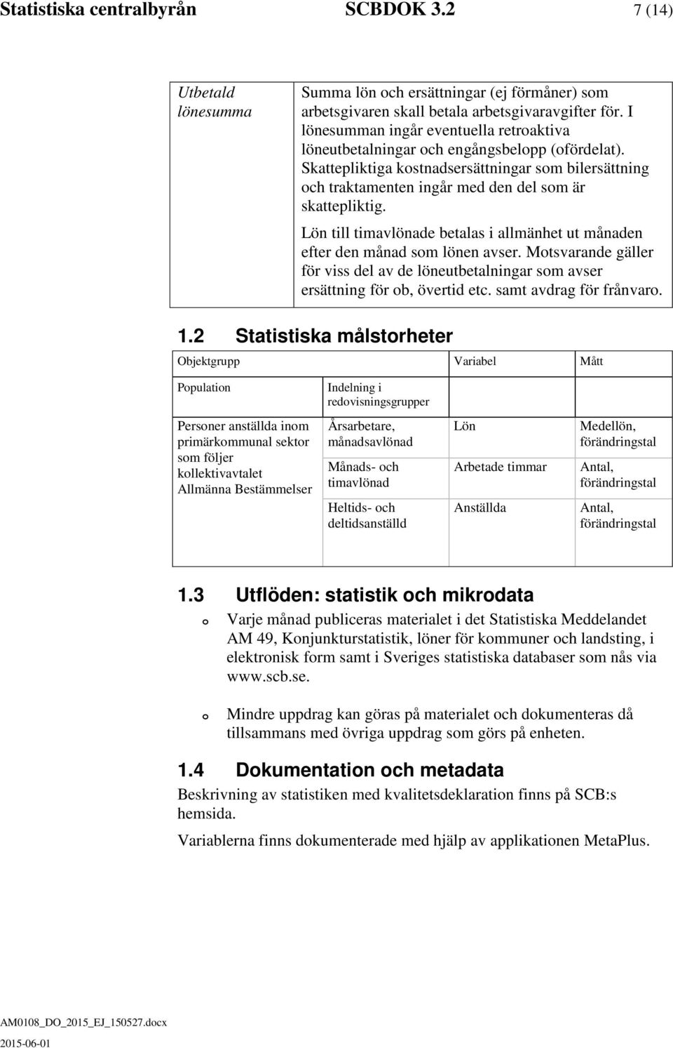 Skattepliktiga kostnadsersättningar som bilersättning och traktamenten ingår med den del som är skattepliktig. Lön till timavlönade betalas i allmänhet ut månaden efter den månad som lönen avser.