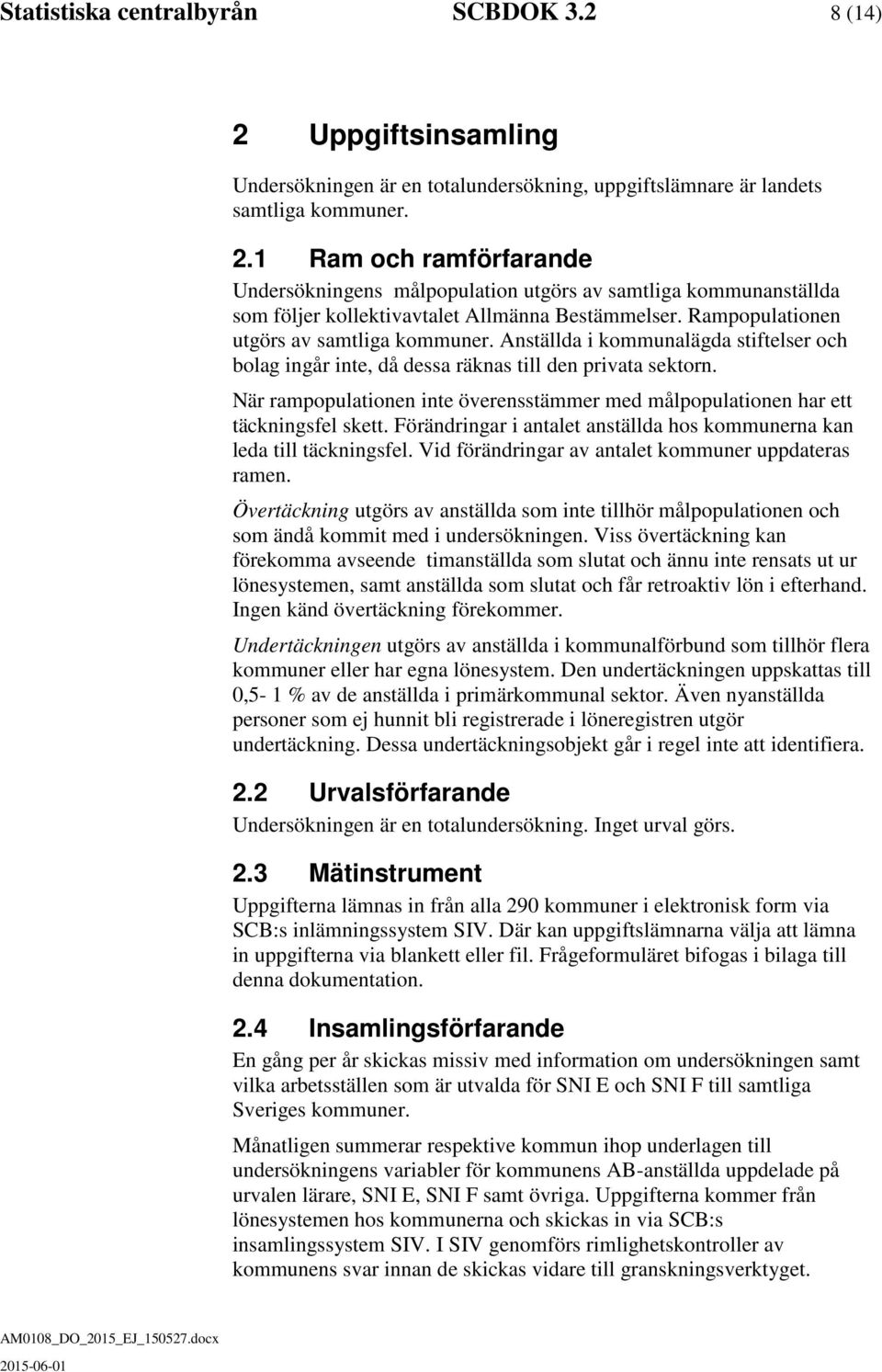När rampopulationen inte överensstämmer med målpopulationen har ett täckningsfel skett. Förändringar i antalet anställda hos kommunerna kan leda till täckningsfel.