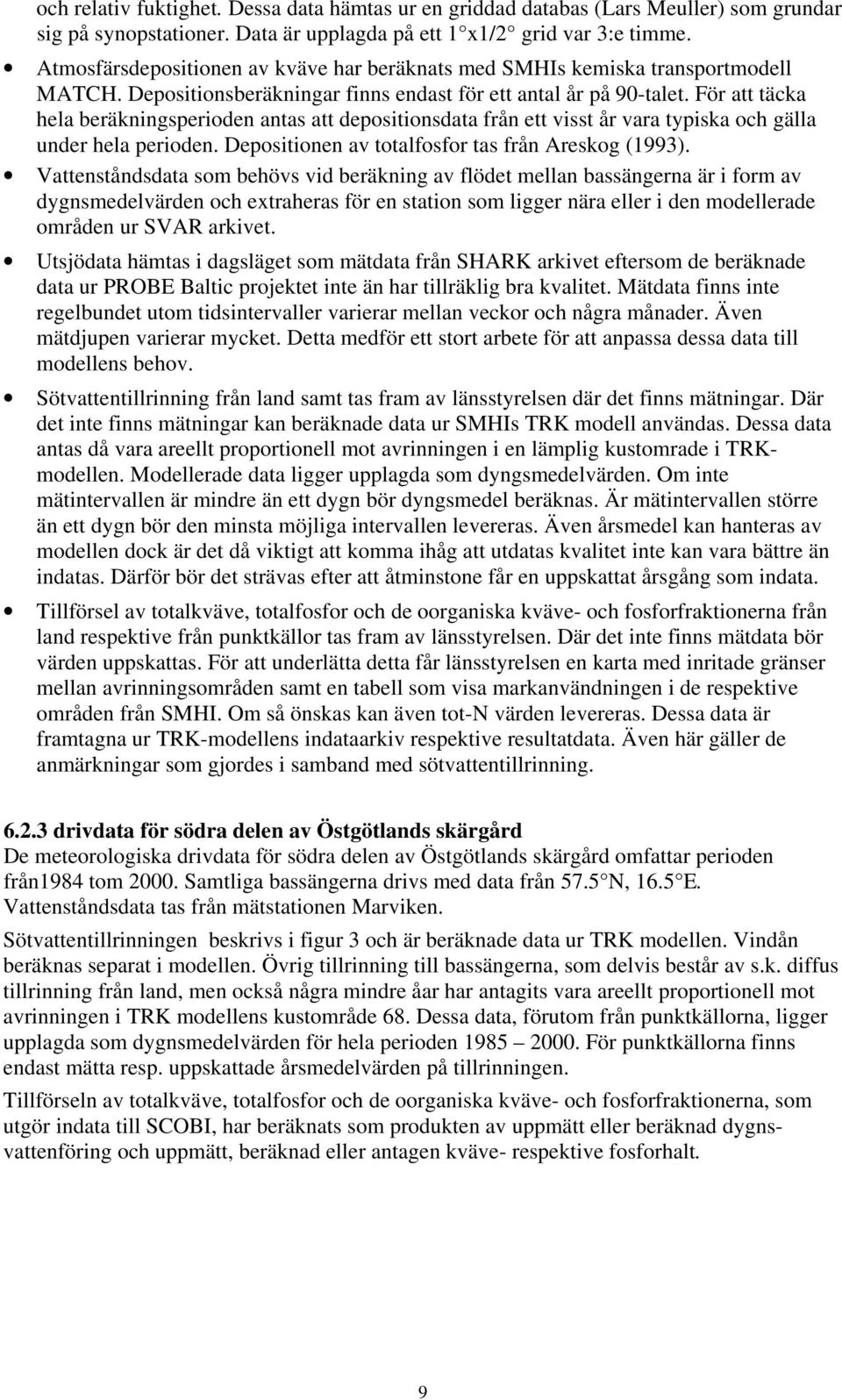 För att täcka hela beräkningsperioden antas att depositionsdata från ett visst år vara typiska och gälla under hela perioden. Depositionen av totalfosfor tas från Areskog (1993).