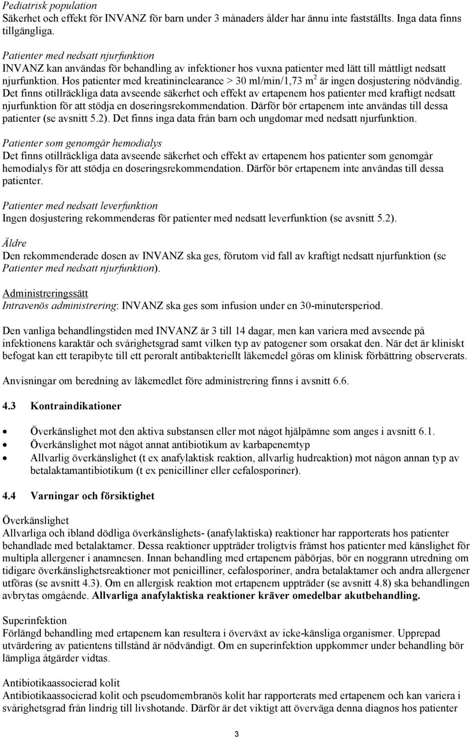 Hos patienter med kreatininclearance > 30 ml/min/1,73 m 2 är ingen dosjustering nödvändig.