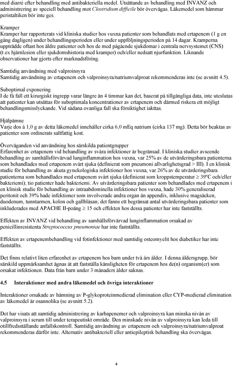 Kramper Kramper har rapporterats vid kliniska studier hos vuxna patienter som behandlats med ertapenem (1 g en gång dagligen) under behandlingsperioden eller under uppföljningsperioden på 14 dagar.