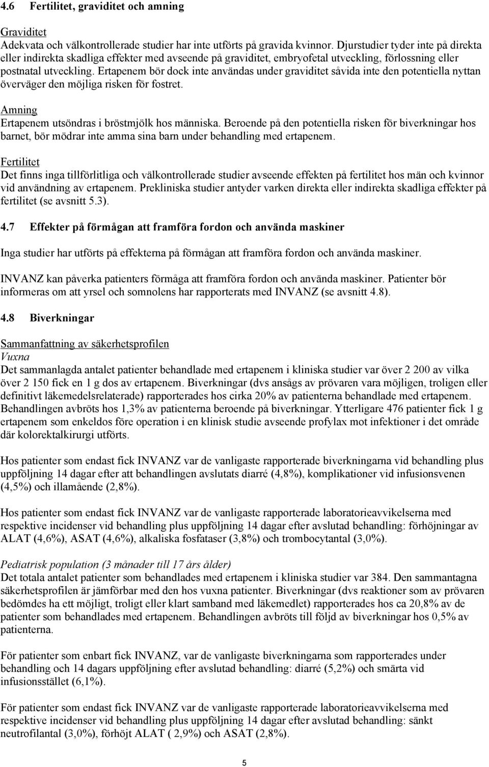 Ertapenem bör dock inte användas under graviditet såvida inte den potentiella nyttan överväger den möjliga risken för fostret. Amning Ertapenem utsöndras i bröstmjölk hos människa.