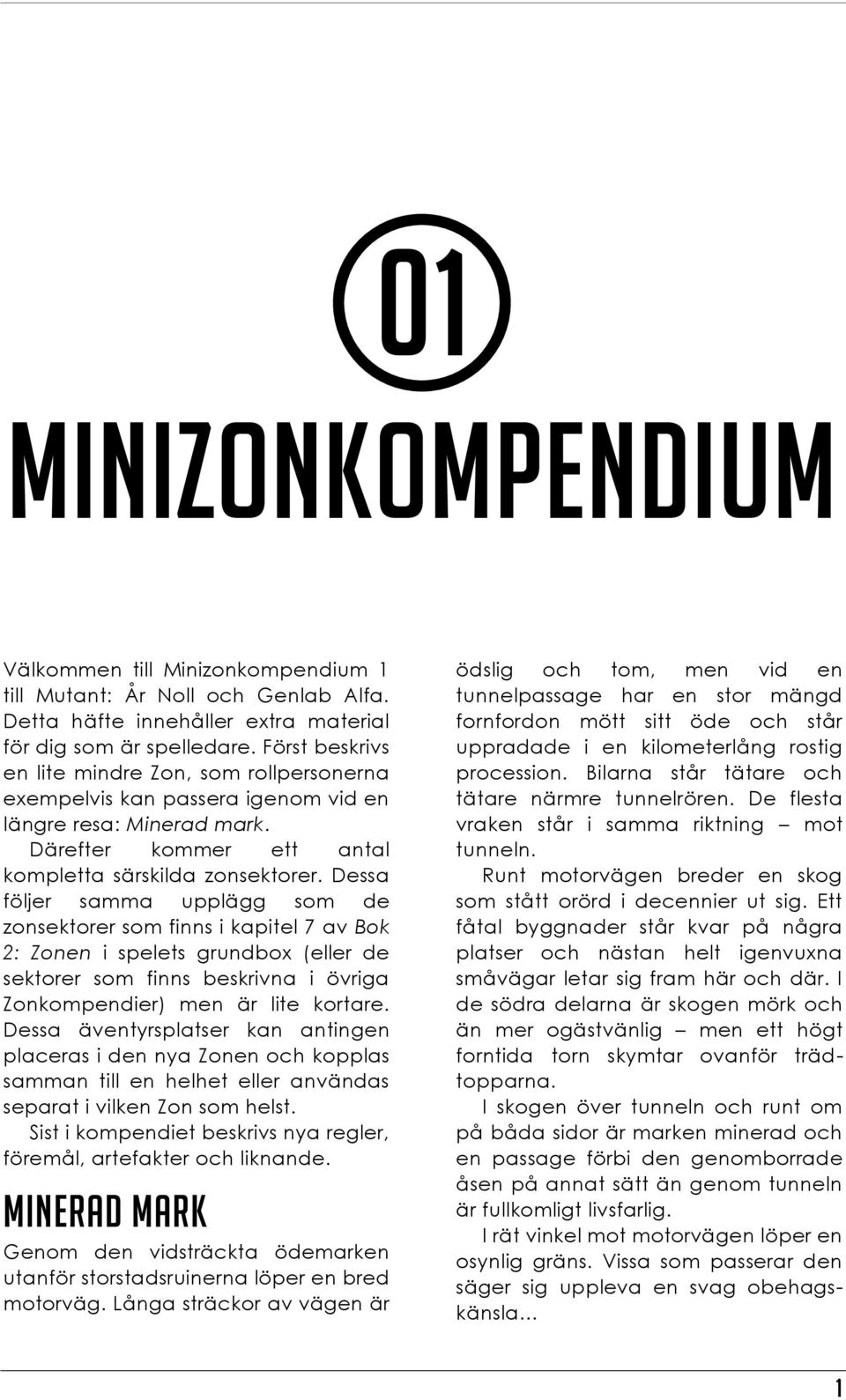Dessa följer samma upplägg som de zonsektorer som finns i kapitel 7 av Bok 2: Zonen i spelets grundbox (eller de sektorer som finns beskrivna i övriga Zonkompendier) men är lite kortare.