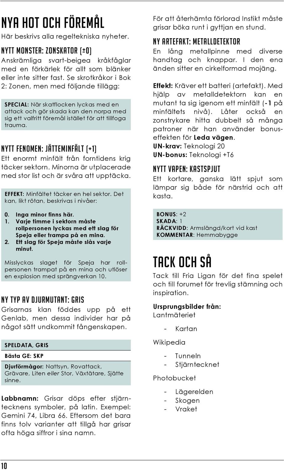 Nytt fenomen: JätteMinfält (+1) Ett enormt minfält från forntidens krig täcker sektorn. Minorna är utplacerade med stor list och är svåra att upptäcka. EFFEKT: Minfältet täcker en hel sektor.