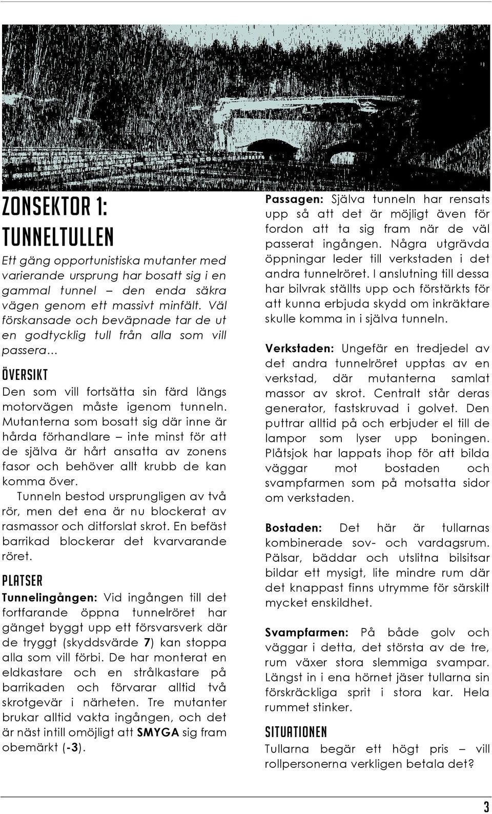 Mutanterna som bosatt sig där inne är hårda förhandlare inte minst för att de själva är hårt ansatta av zonens fasor och behöver allt krubb de kan komma över.