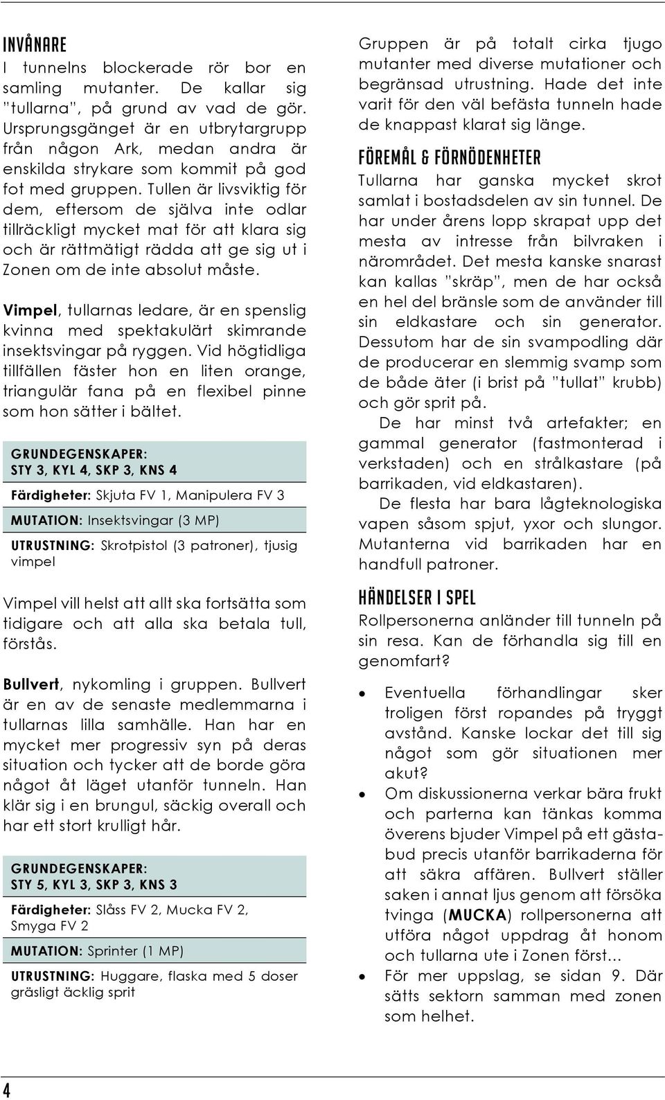 Tullen är livsviktig för dem, eftersom de själva inte odlar tillräckligt mycket mat för att klara sig och är rättmätigt rädda att ge sig ut i Zonen om de inte absolut måste.