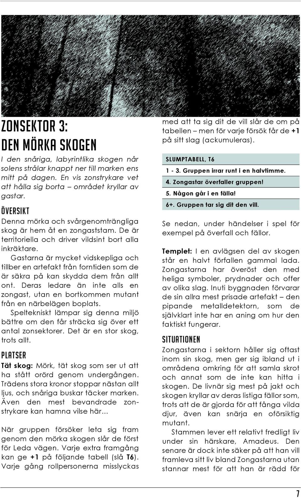 Gastarna är mycket vidskepliga och tillber en artefakt från forntiden som de är säkra på kan skydda dem från allt ont.