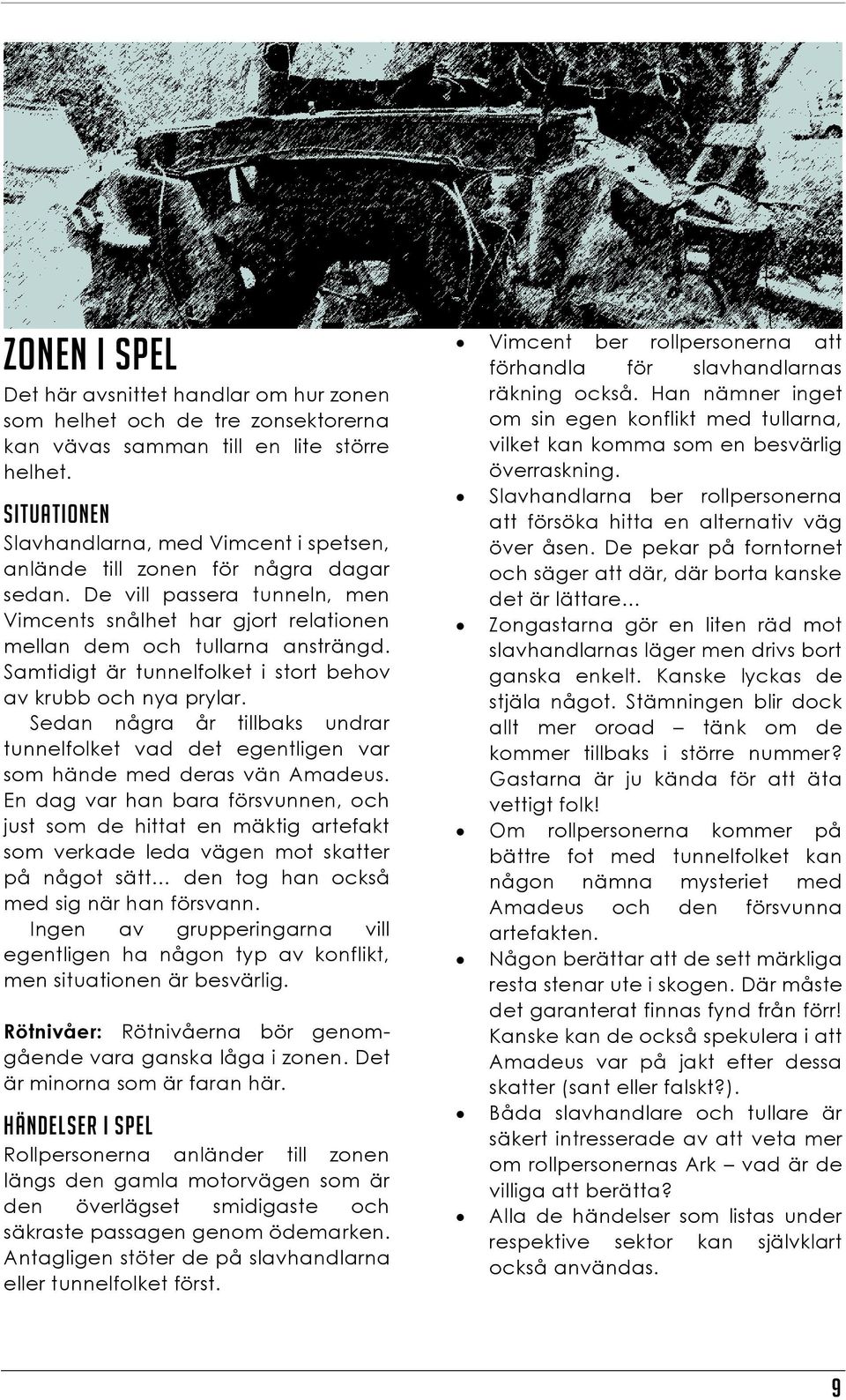 Samtidigt är tunnelfolket i stort behov av krubb och nya prylar. Sedan några år tillbaks undrar tunnelfolket vad det egentligen var som hände med deras vän Amadeus.