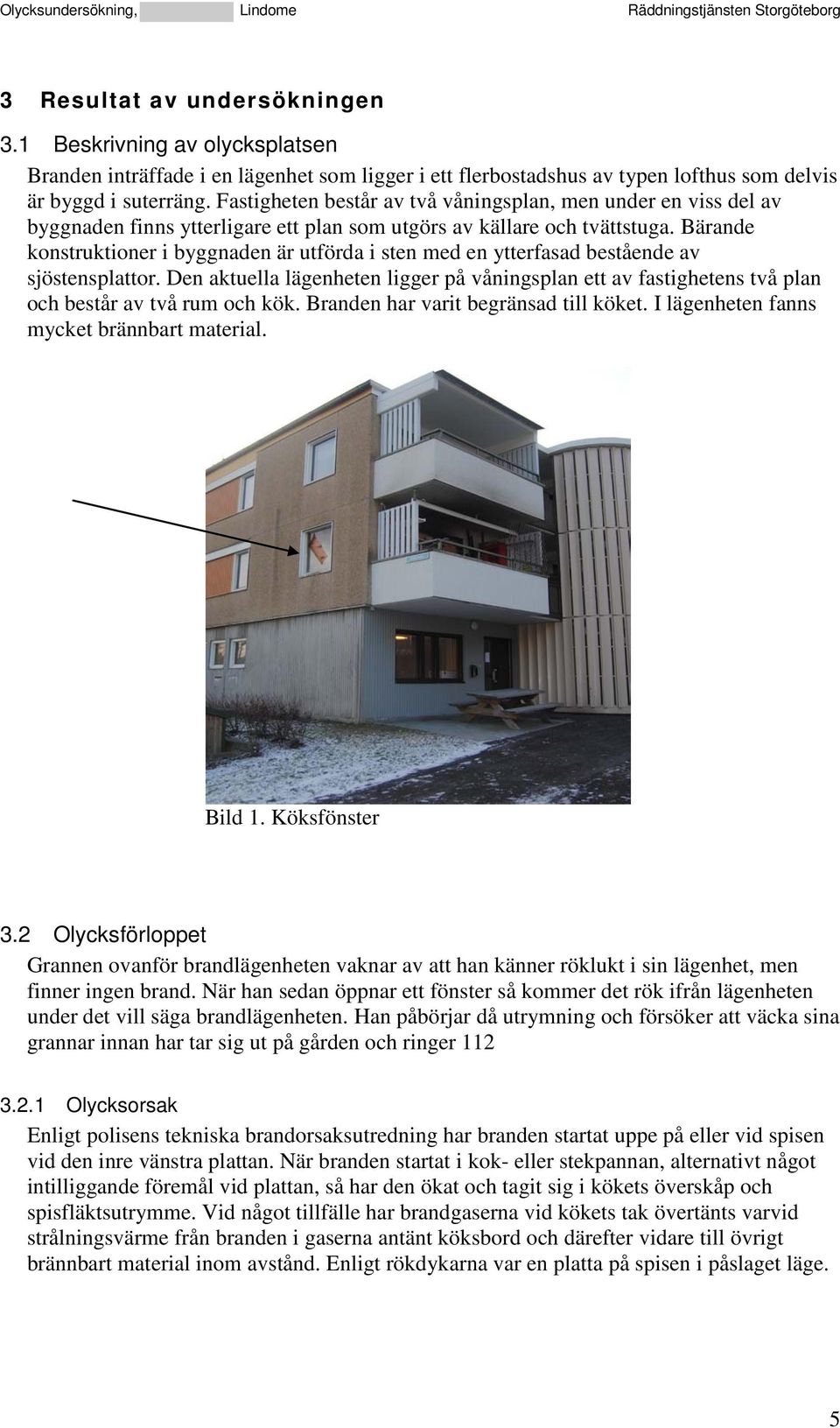 Bärande konstruktioner i byggnaden är utförda i sten med en ytterfasad bestående av sjöstensplattor.
