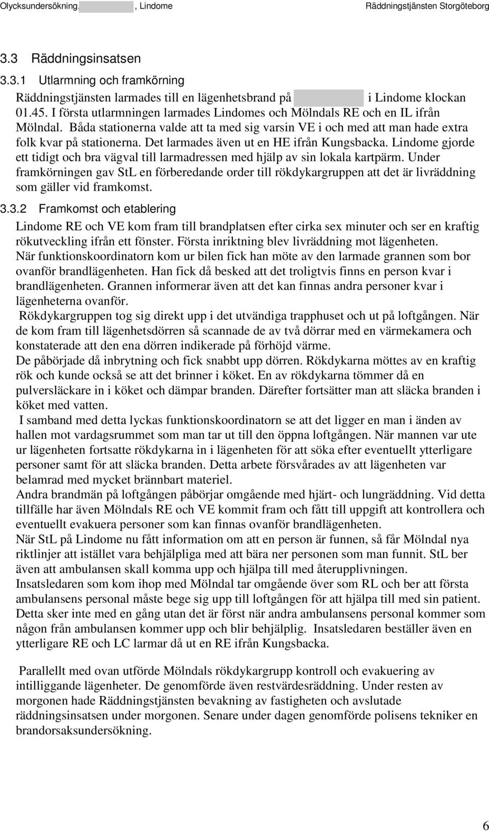 Det larmades även ut en HE ifrån Kungsbacka. Lindome gjorde ett tidigt och bra vägval till larmadressen med hjälp av sin lokala kartpärm.