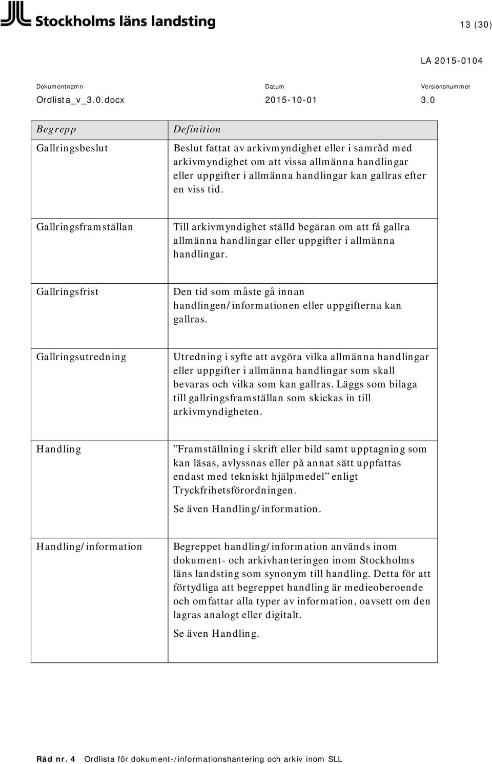 Gallringsfrist Den tid som måste gå innan handlingen/informationen eller uppgifterna kan gallras.