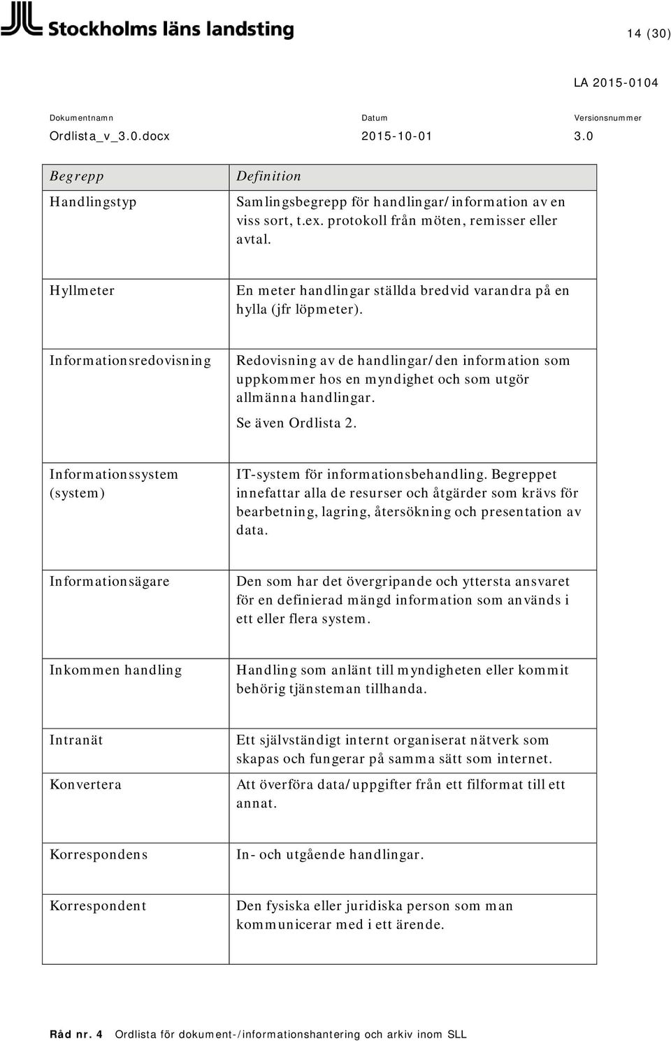 Informationsredovisning Redovisning av de handlingar/den information som uppkommer hos en myndighet och som utgör allmänna handlingar. Se även Ordlista 2.