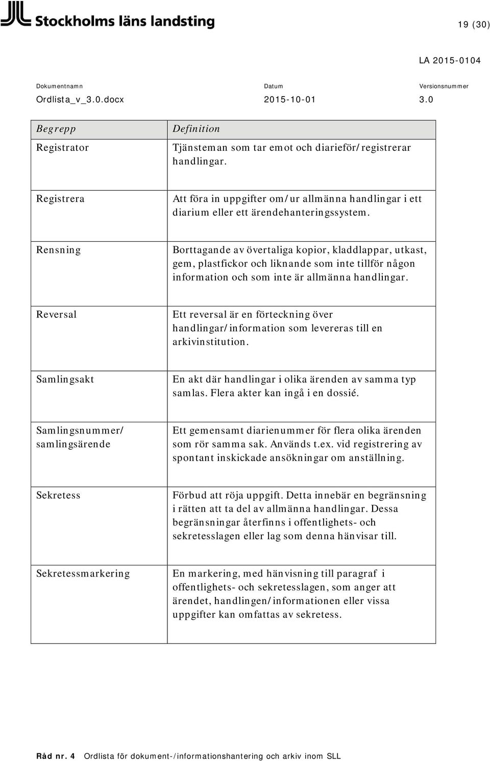 Reversal Ett reversal är en förteckning över handlingar/information som levereras till en arkivinstitution. Samlingsakt En akt där handlingar i olika ärenden av samma typ samlas.