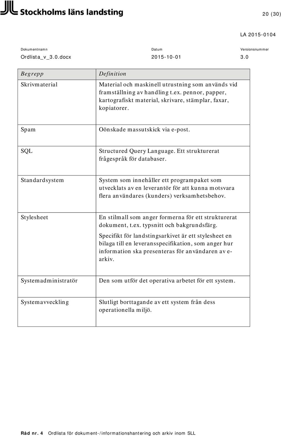 Standardsystem System som innehåller ett programpaket som utvecklats av en leverantör för att kunna motsvara flera användares (kunders) verksamhetsbehov.