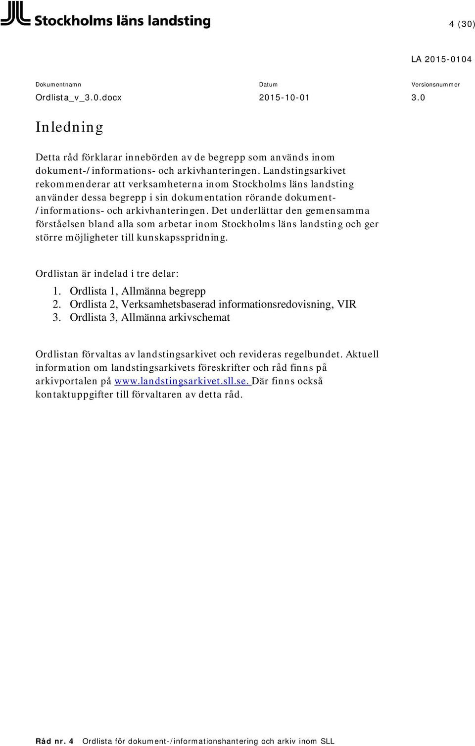 Det underlättar den gemensamma förståelsen bland alla som arbetar inom Stockholms läns landsting och ger större möjligheter till kunskapsspridning. Ordlistan är indelad i tre delar: 1.