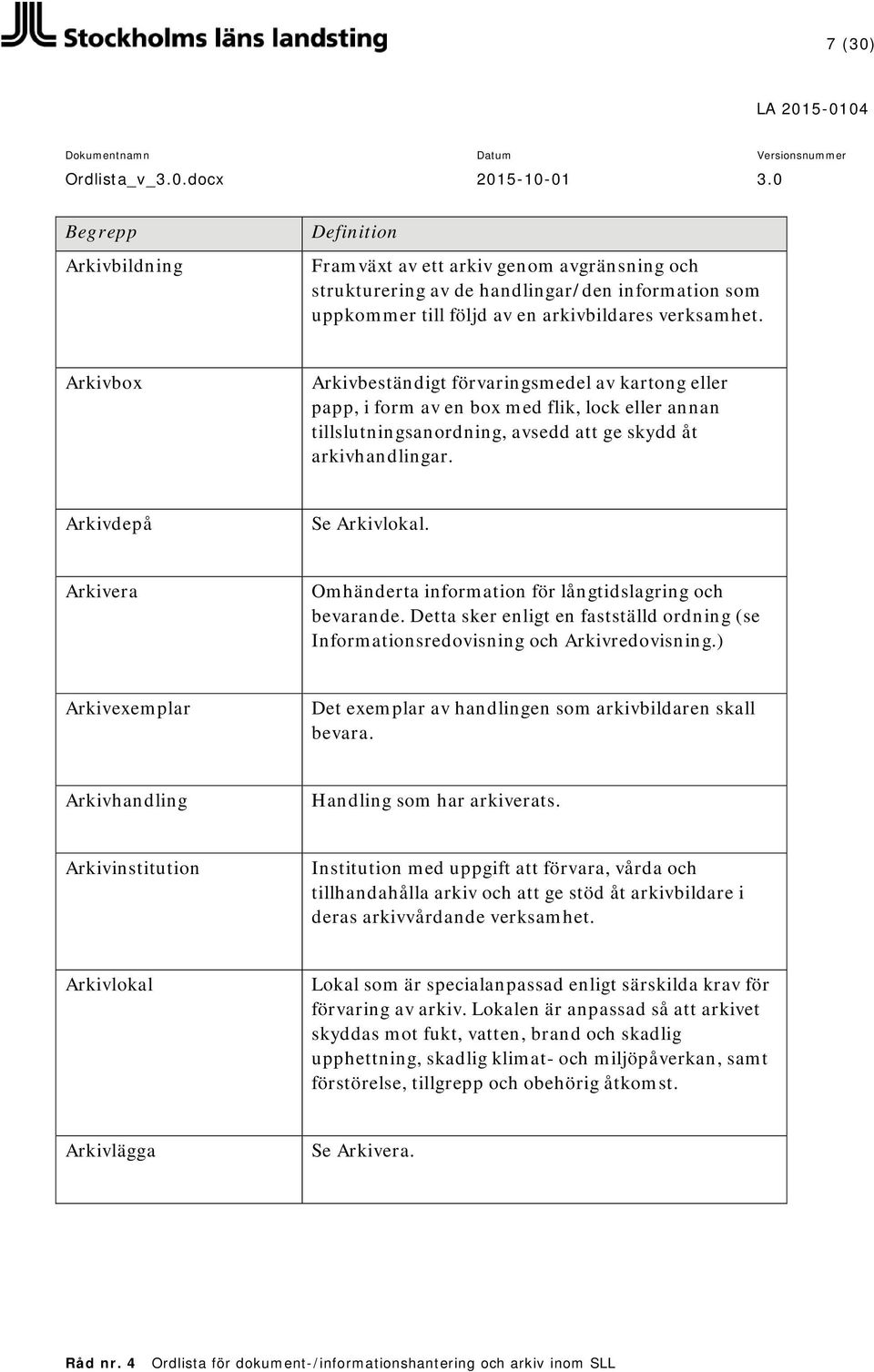 Arkivera Omhänderta information för långtidslagring och bevarande. Detta sker enligt en fastställd ordning (se Informationsredovisning och Arkivredovisning.