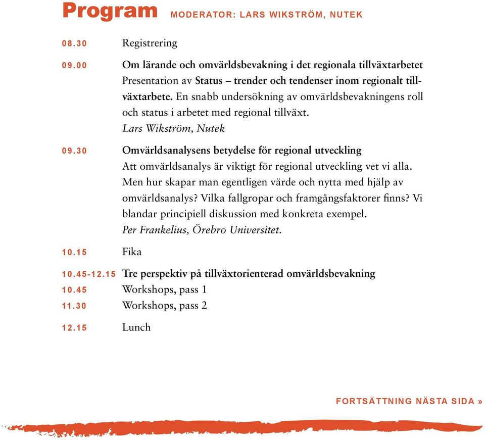 En snabb undersökning av omvärldsbevakningens roll och status i arbetet med regional tillväxt. Lars Wikström, Nutek 09.