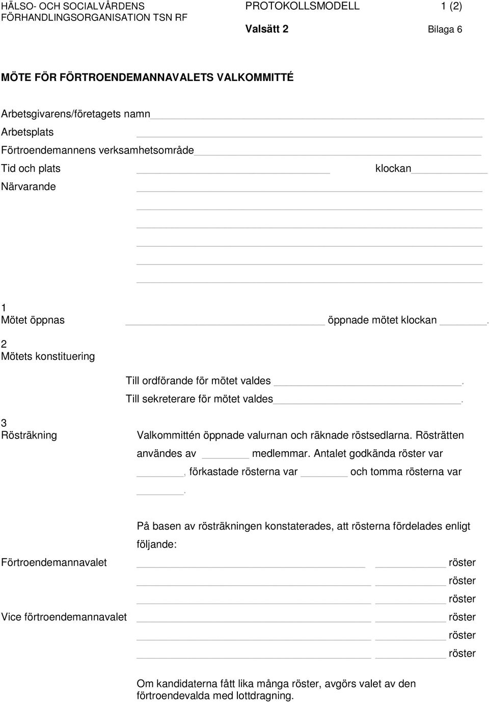 3 Rösträkning Valkommittén öppnade valurnan och räknade röstsedlarna. Rösträtten användes av medlemmar. Antalet godkända röster var, förkastade rösterna var och tomma rösterna var.