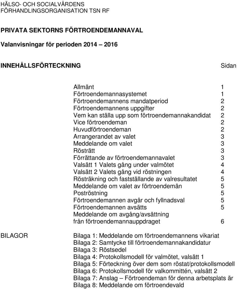 3 Rösträtt 3 Förrättande av förtroendemannavalet 3 Valsätt 1 Valets gång under valmötet 4 Valsätt 2 Valets gång vid röstningen 4 Rösträkning och fastställande av valresultatet 5 Meddelande om valet