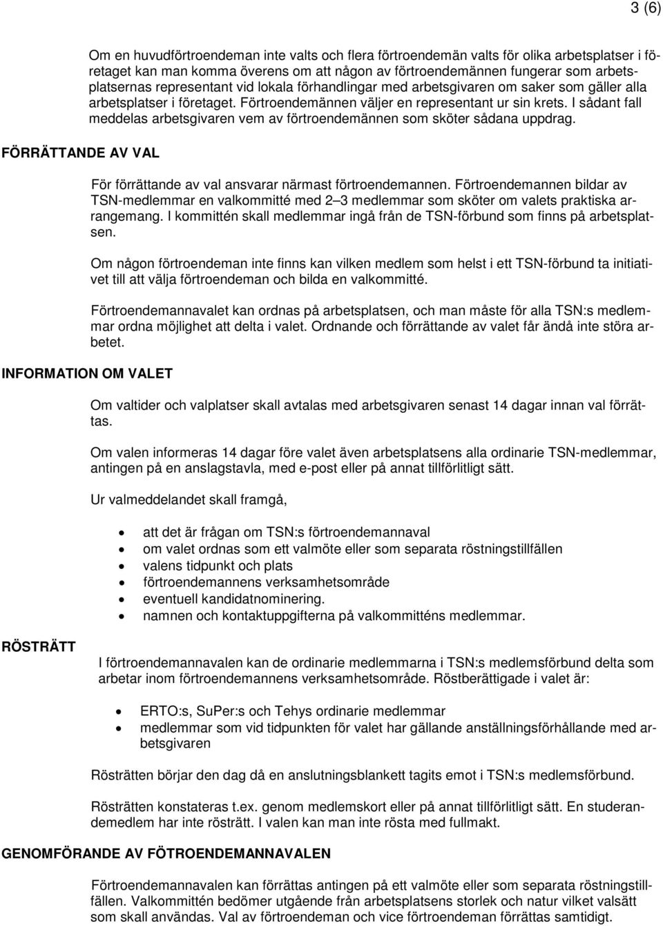 I sådant fall meddelas arbetsgivaren vem av förtroendemännen som sköter sådana uppdrag. INFORMATION OM VALET För förrättande av val ansvarar närmast förtroendemannen.