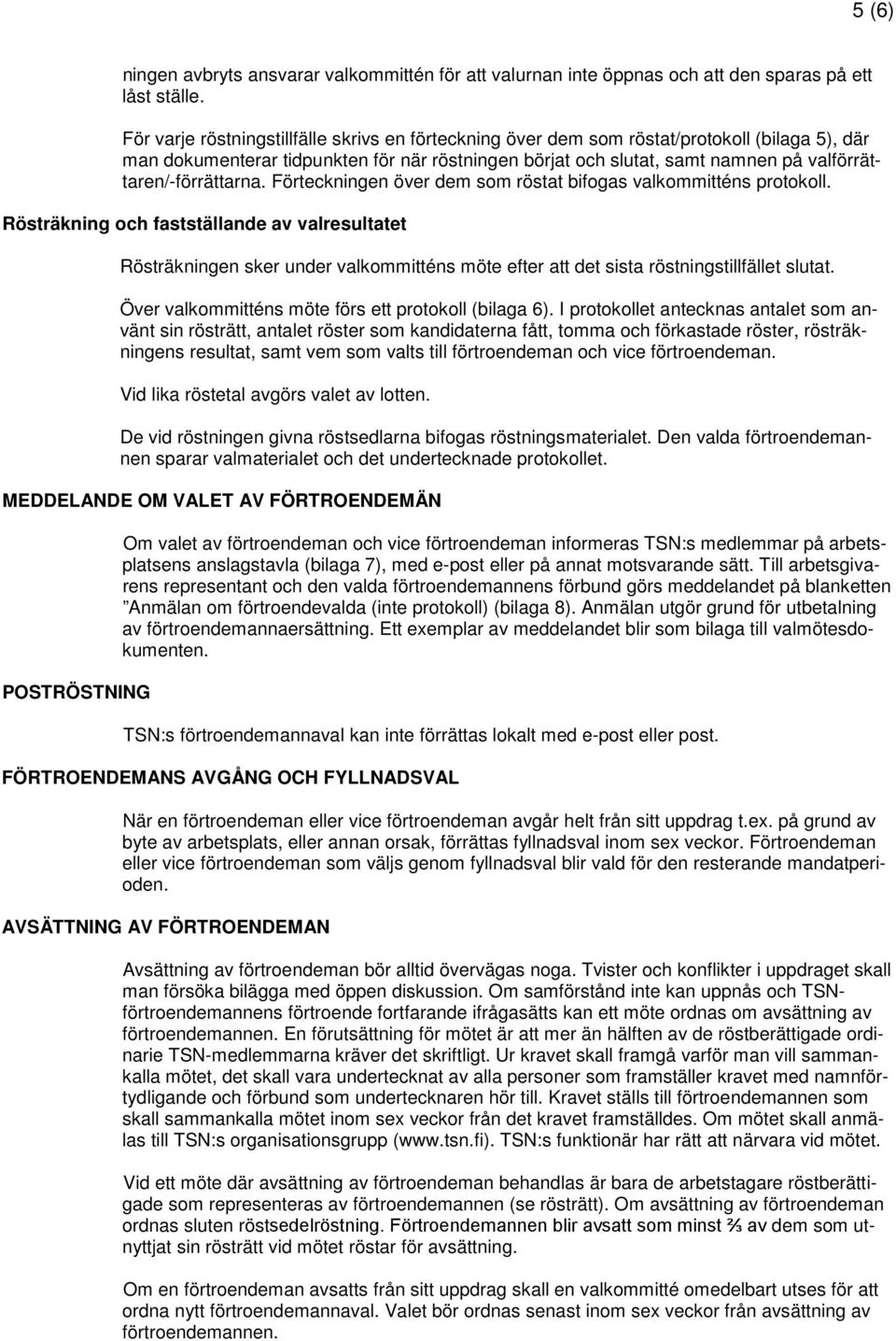 valförrättaren/-förrättarna. Förteckningen över dem som röstat bifogas valkommitténs protokoll.