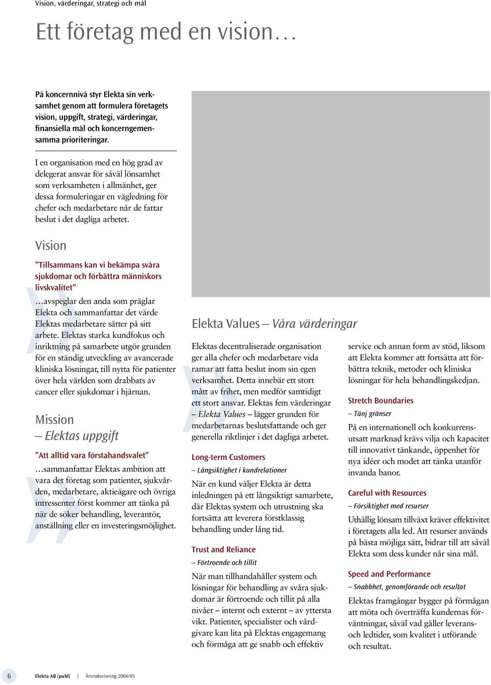 I en organisation med en hög grad av delegerat ansvar för såväl lönsamhet som verksamheten i allmänhet, ger dessa formuleringar en vägledning för chefer och medarbetare när de fattar beslut i det