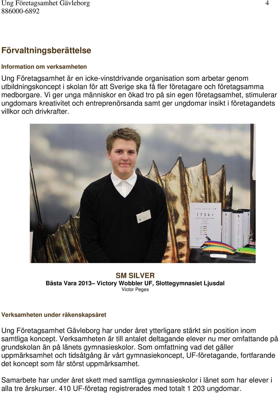 Vi ger unga människor en ökad tro på sin egen företagsamhet, stimulerar ungdomars kreativitet och entreprenörsanda samt ger ungdomar insikt i företagandets villkor och drivkrafter.
